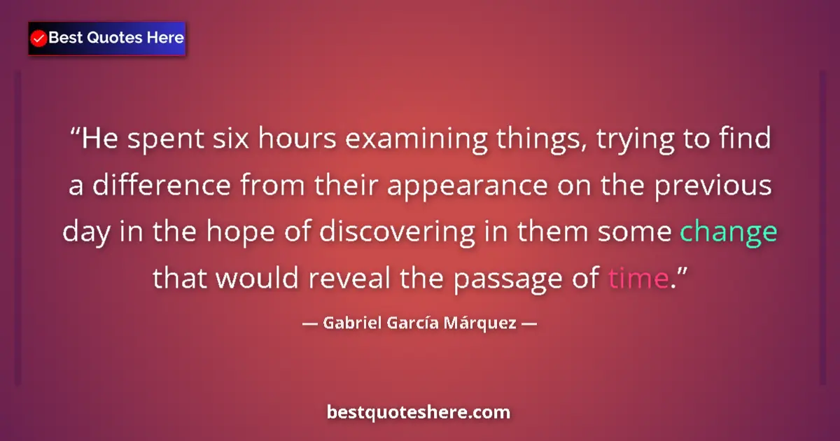 Quote by Gabriel García Márquez: He spent six hours examining things, trying to fin