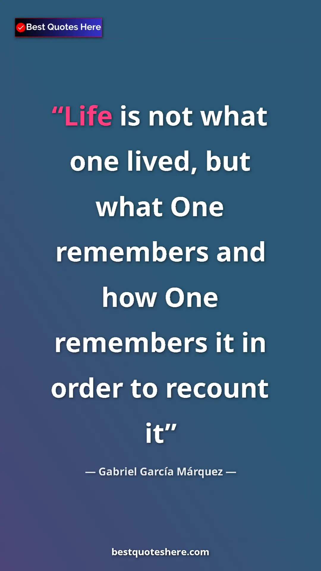 Pinterest quote poster by Gabriel García Márquez: "Life is not what one lived, but what One remembers and how..."