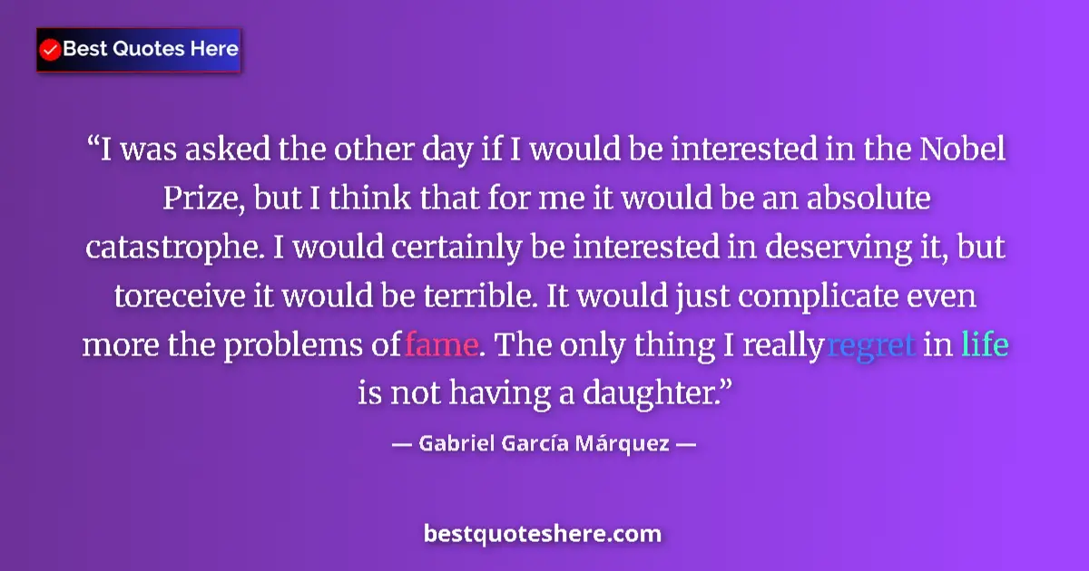 Quote by Gabriel García Márquez: I was asked the other day if I would be interested in the Nobel Prize, but I think that for me it wo...