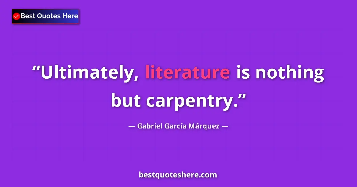 Quote by Gabriel García Márquez: Ultimately, literature is nothing but carpentry....