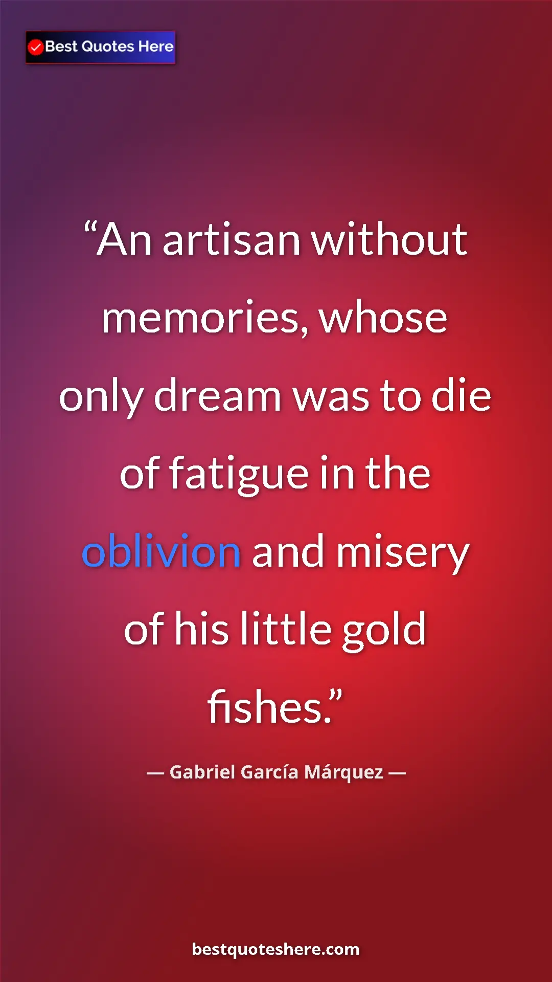Gabriel García Márquez Quote Card: "An artisan without memories, whose only dream was to die of " Pinterest quote poster by Gabriel García Márquez: "An artisan without memories, whose only dream was to die of "
