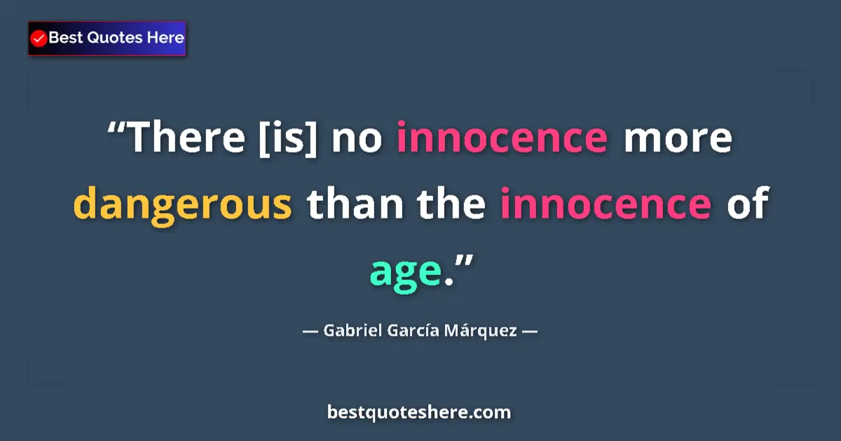Quote by Gabriel García Márquez: There [is] no innocence more dangerous than the innocence of age....