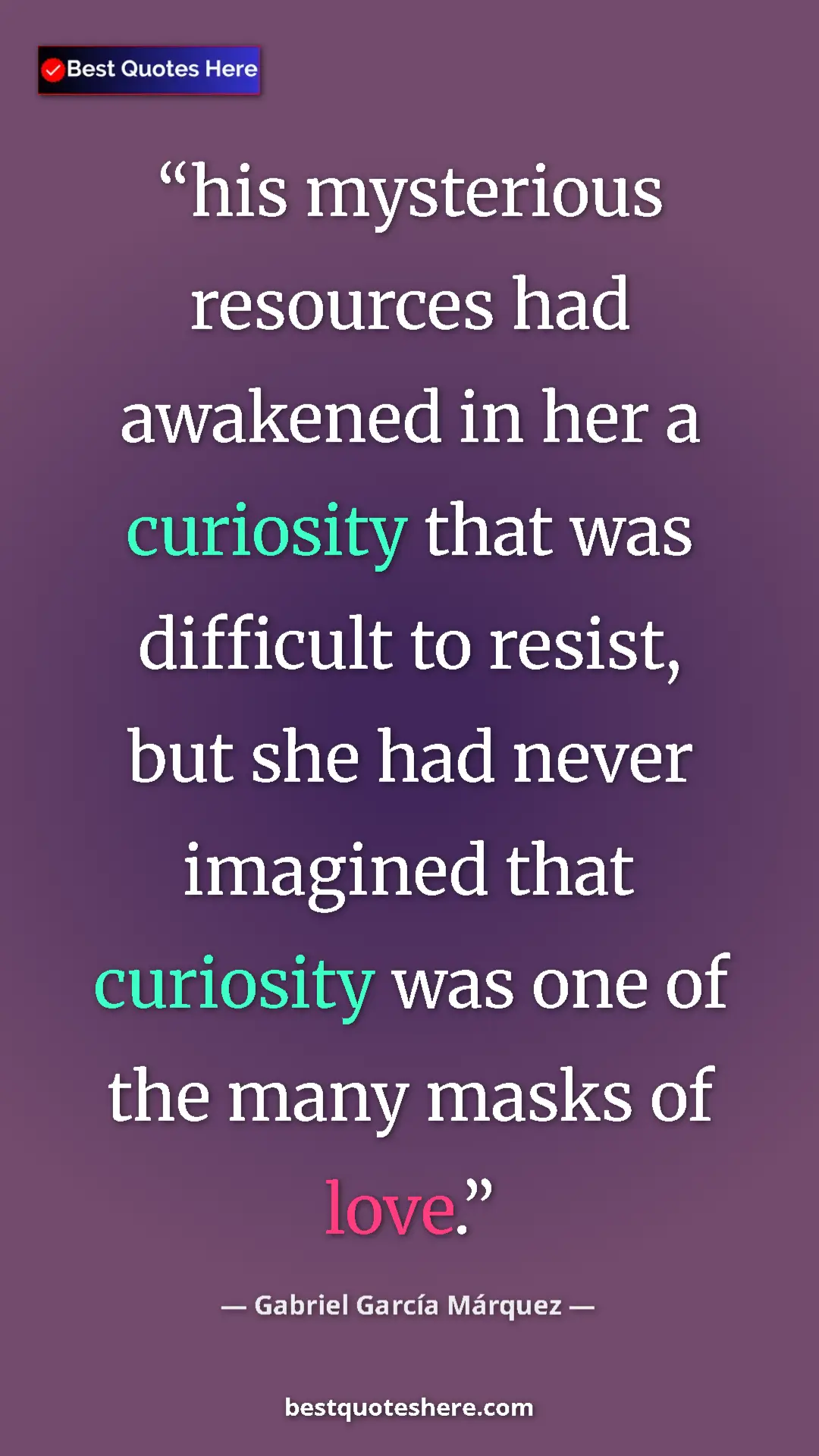 Pinterest quote poster by Gabriel García Márquez: "his mysterious resources had awakened in her a curiosity..."