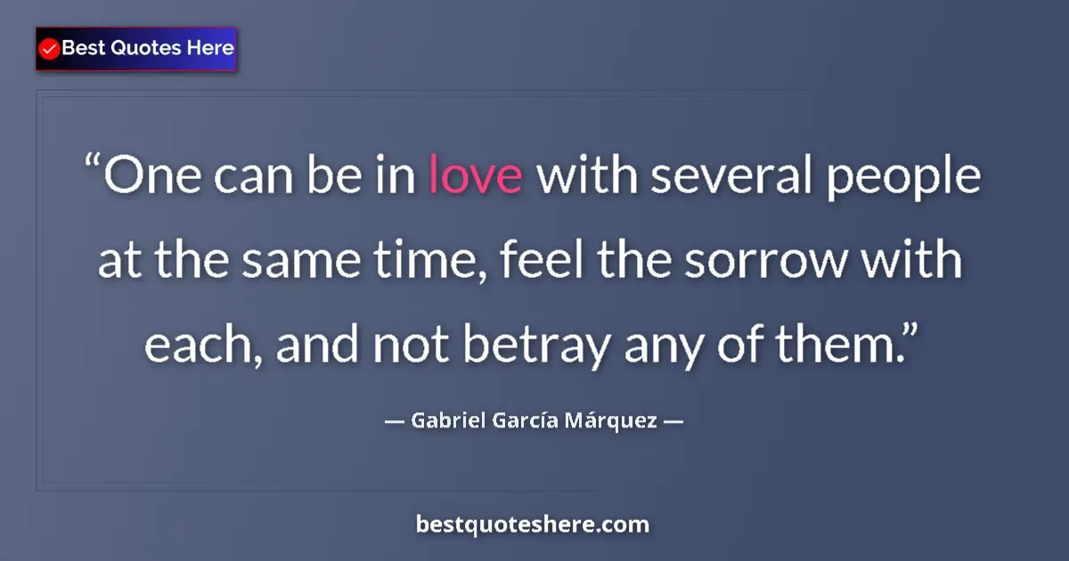 Quote by Gabriel García Márquez: One can be in love with several people at the same time, feel the sorrow with each, and not betray a...