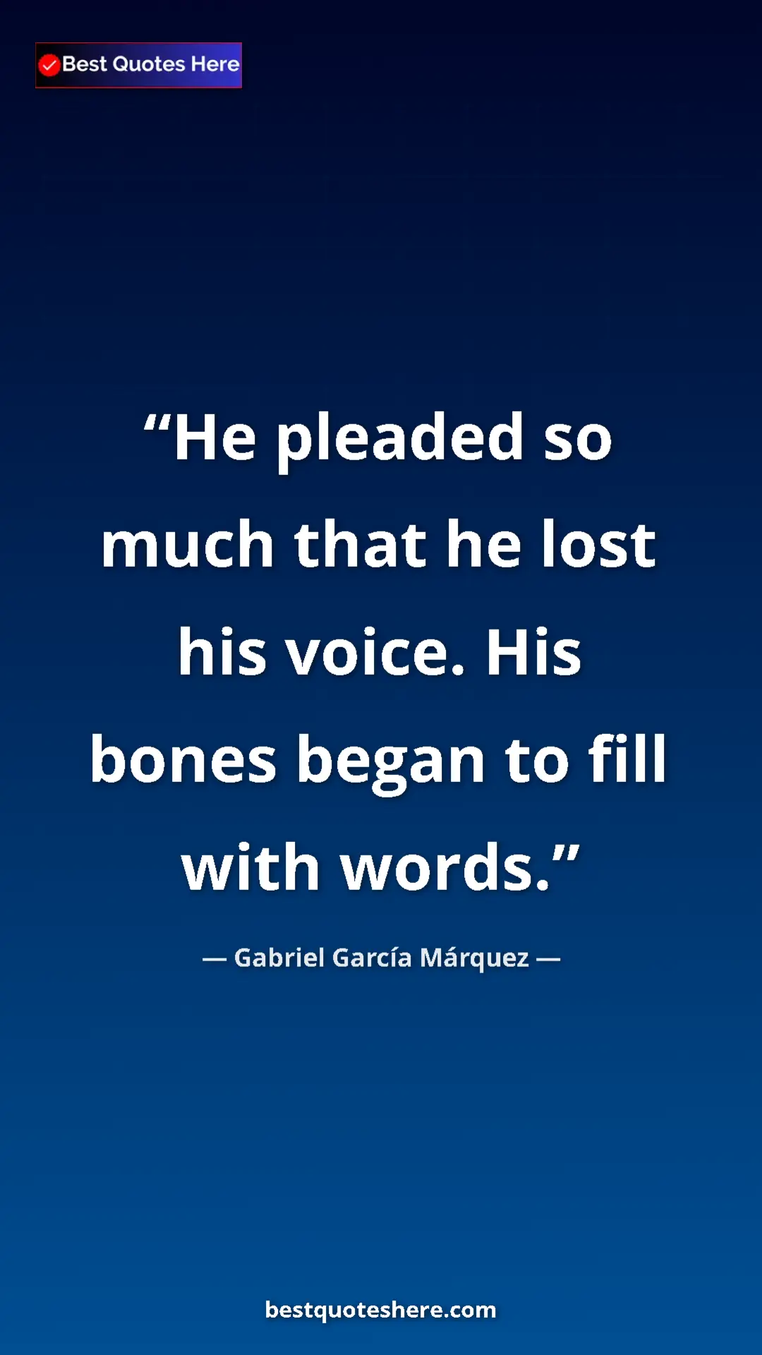 Pinterest quote poster by Gabriel García Márquez: "He pleaded so much that he lost his voice. His bones began..."
