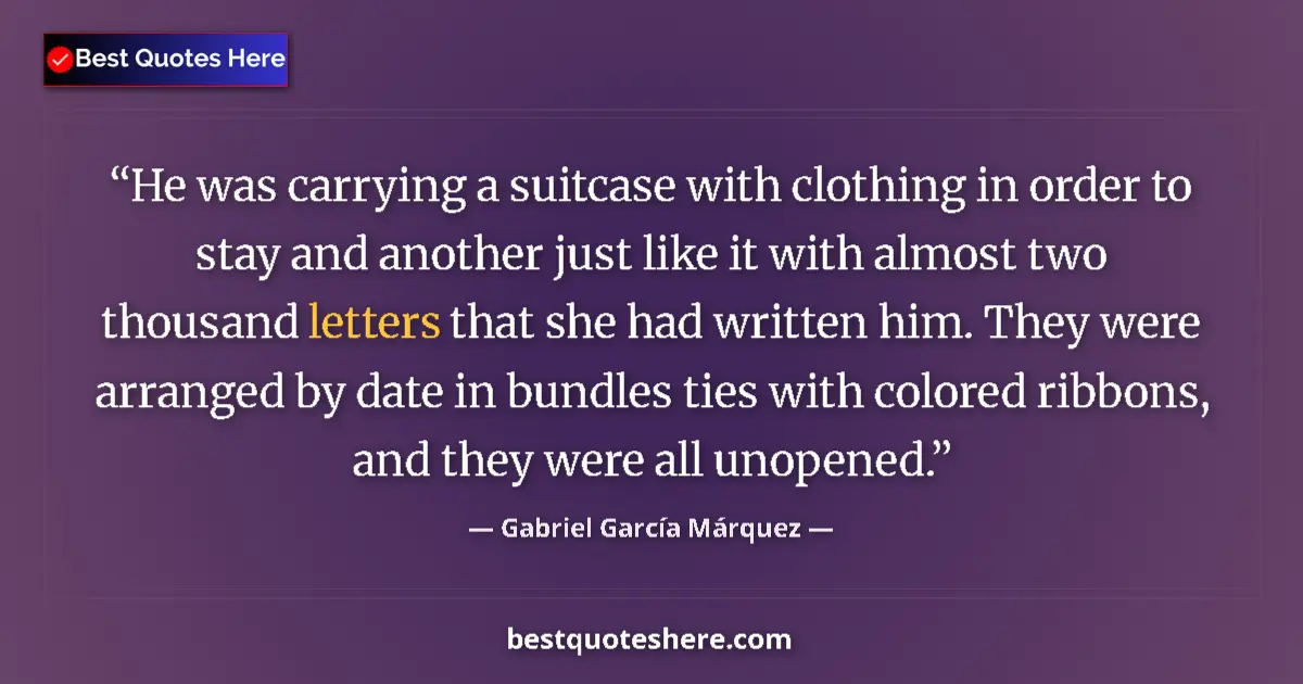 Quote by Gabriel García Márquez: He was carrying a suitcase with clothing in order to stay and another just like it with almost two t...