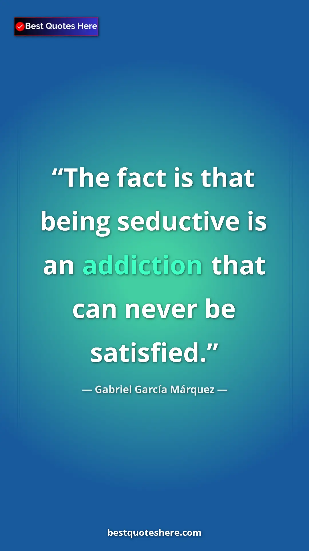 Pinterest quote poster by Gabriel García Márquez: "The fact is that being seductive is an addiction that can..."