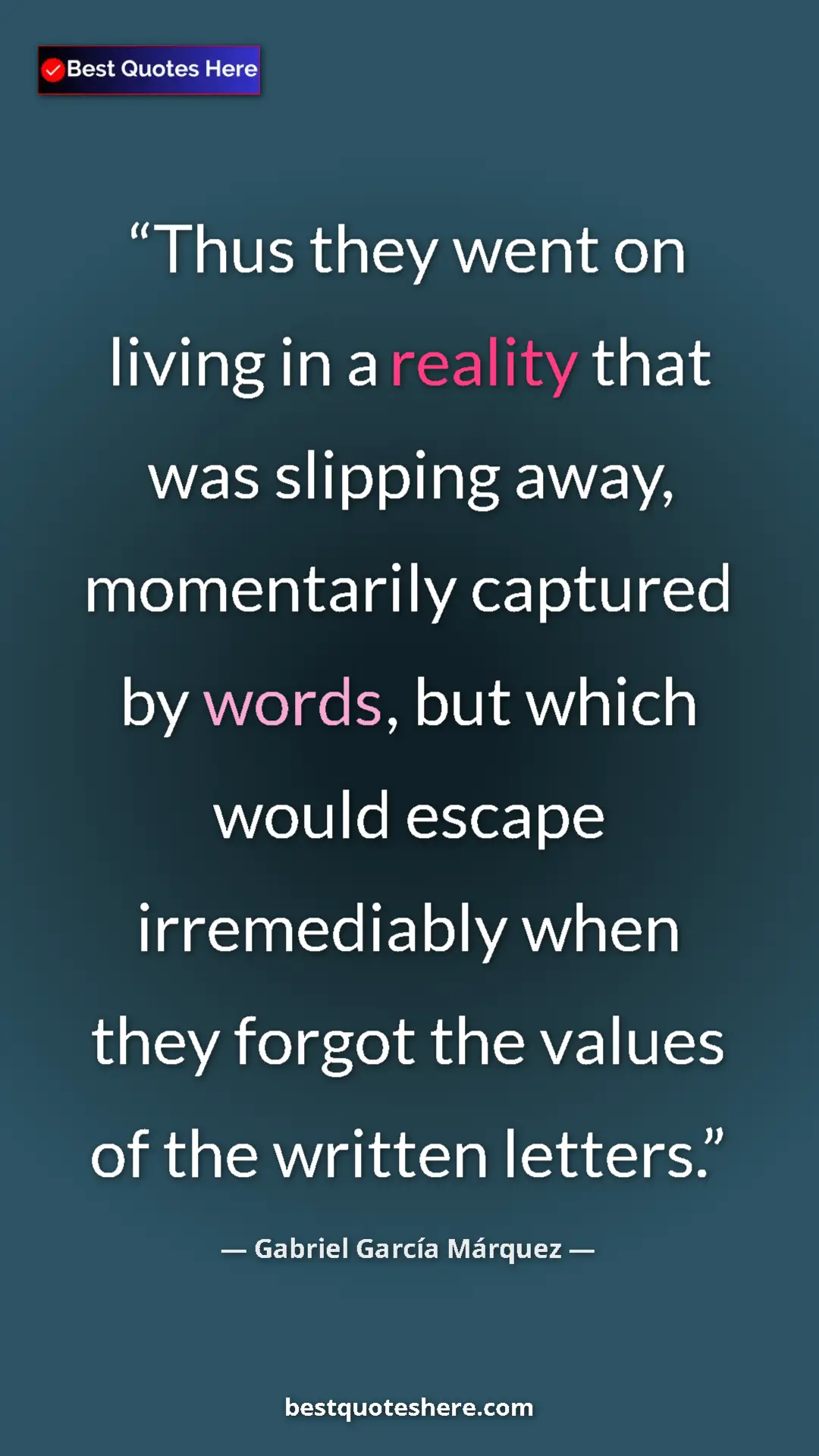 Pinterest quote poster by Gabriel García Márquez: "Thus they went on living in a reality that was slipping..."