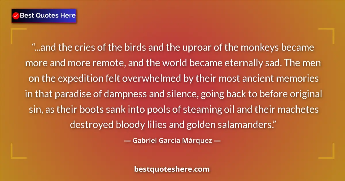 Quote by Gabriel García Márquez: ...and the cries of the birds and the uproar of the monkeys became more and more remote, and the wor...