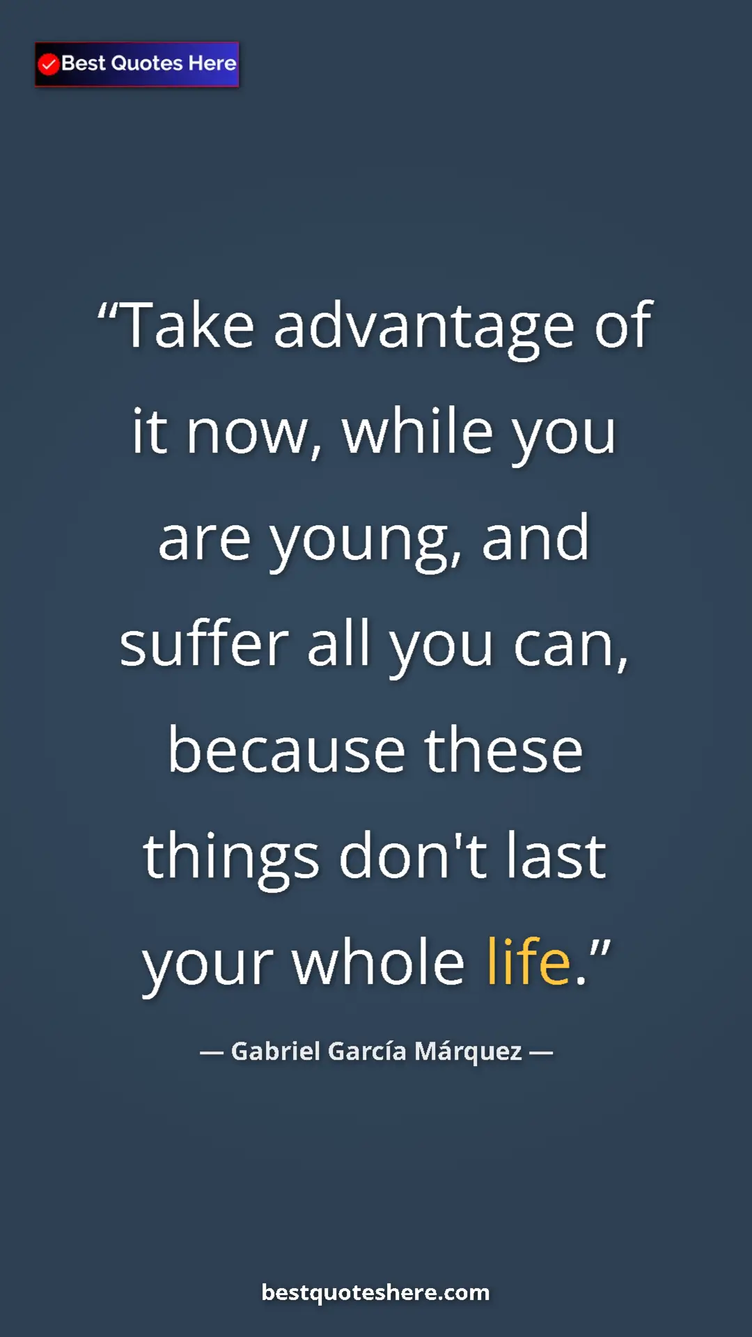 Pinterest quote poster by Gabriel García Márquez: "Take advantage of it now, while you are young, and suffer..."