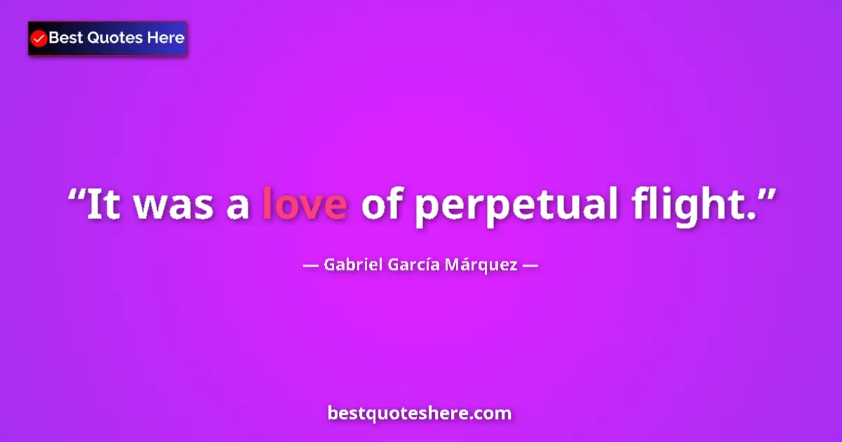 Quote by Gabriel García Márquez: It was a love of perpetual flight....