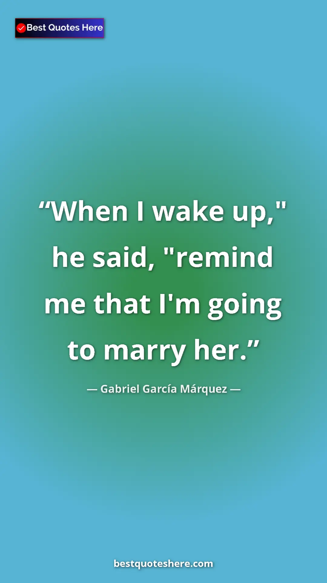 Pinterest quote poster by Gabriel García Márquez: "When I wake up," he said, "remind me that I'm going to..."