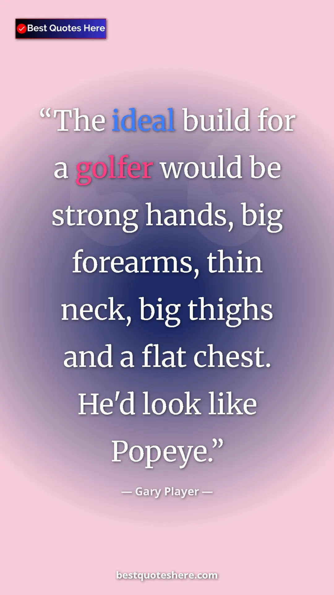 Pinterest quote poster by Gary Player: "The ideal build for a golfer would be strong hands, big..."