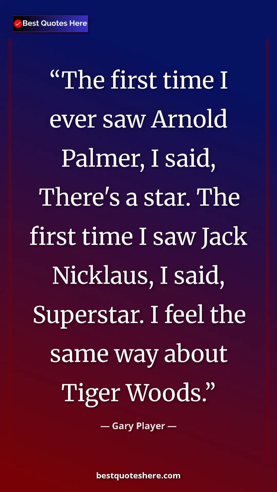 Pinterest quote poster by Gary Player: "The first time I ever saw Arnold Palmer, I said, There's a..."