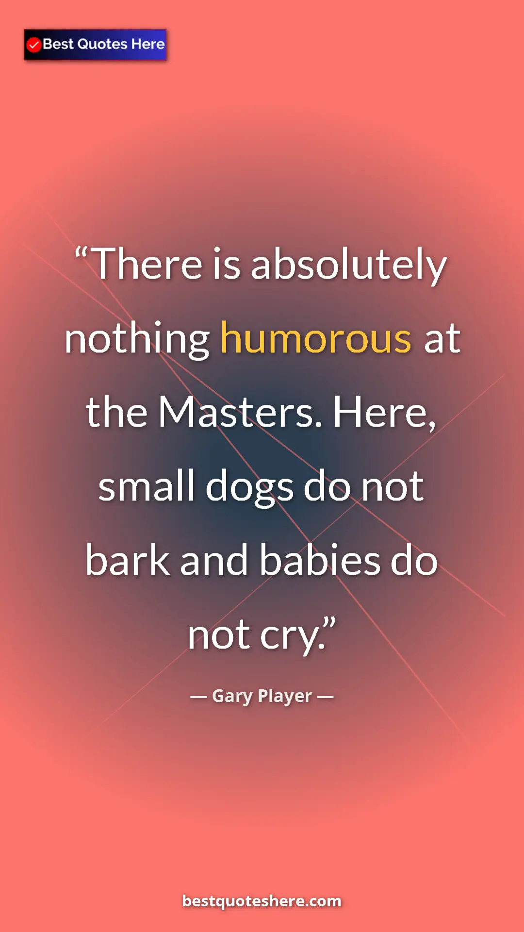 Pinterest quote poster by Gary Player: "There is absolutely nothing humorous at the Masters. Here,..."