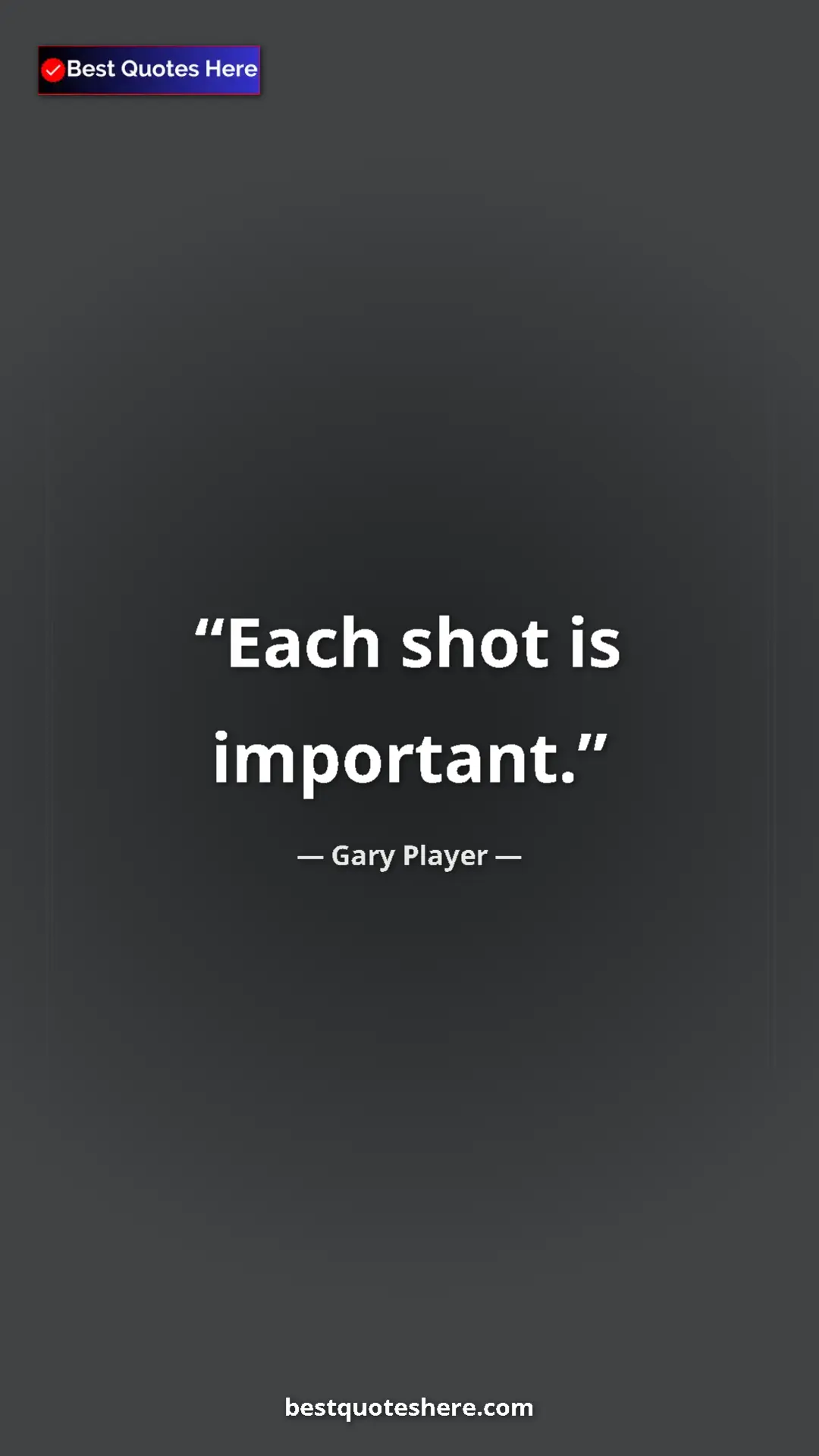 Pinterest quote poster by Gary Player: "Each shot is important."