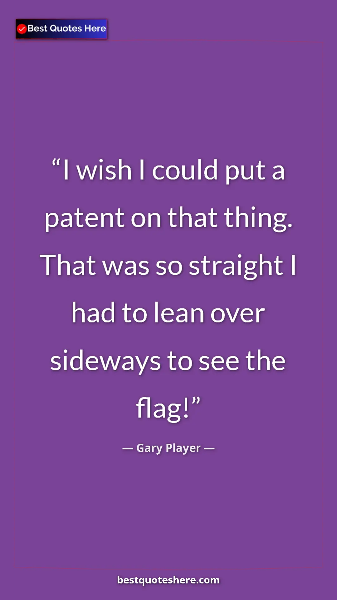 Pinterest quote poster by Gary Player: "I wish I could put a patent on that thing. That was so..."