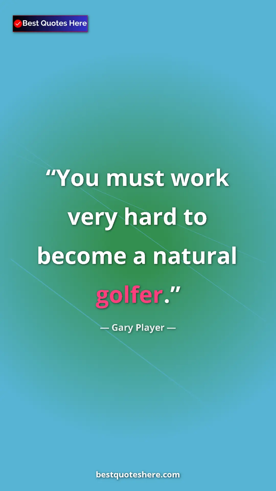 Pinterest quote poster by Gary Player: "You must work very hard to become a natural golfer."