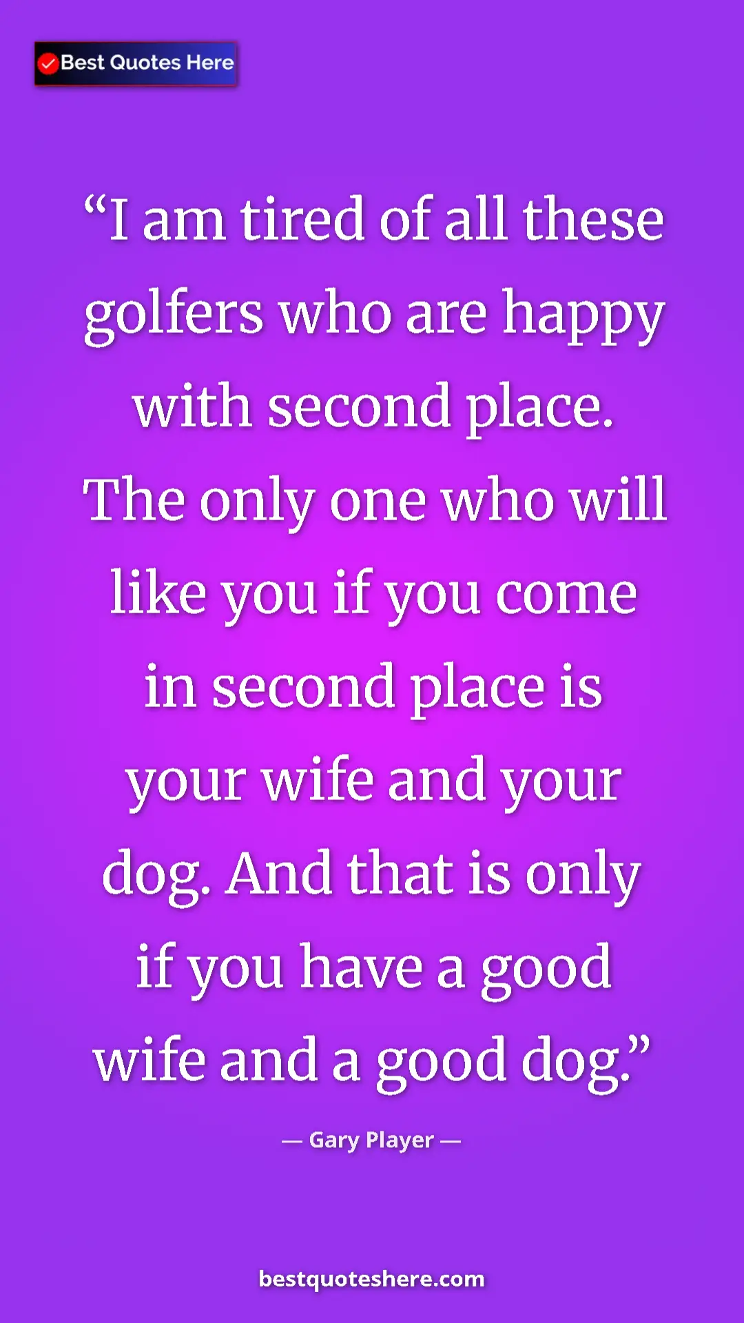 Pinterest quote poster by Gary Player: "I am tired of all these golfers who are happy with second..."