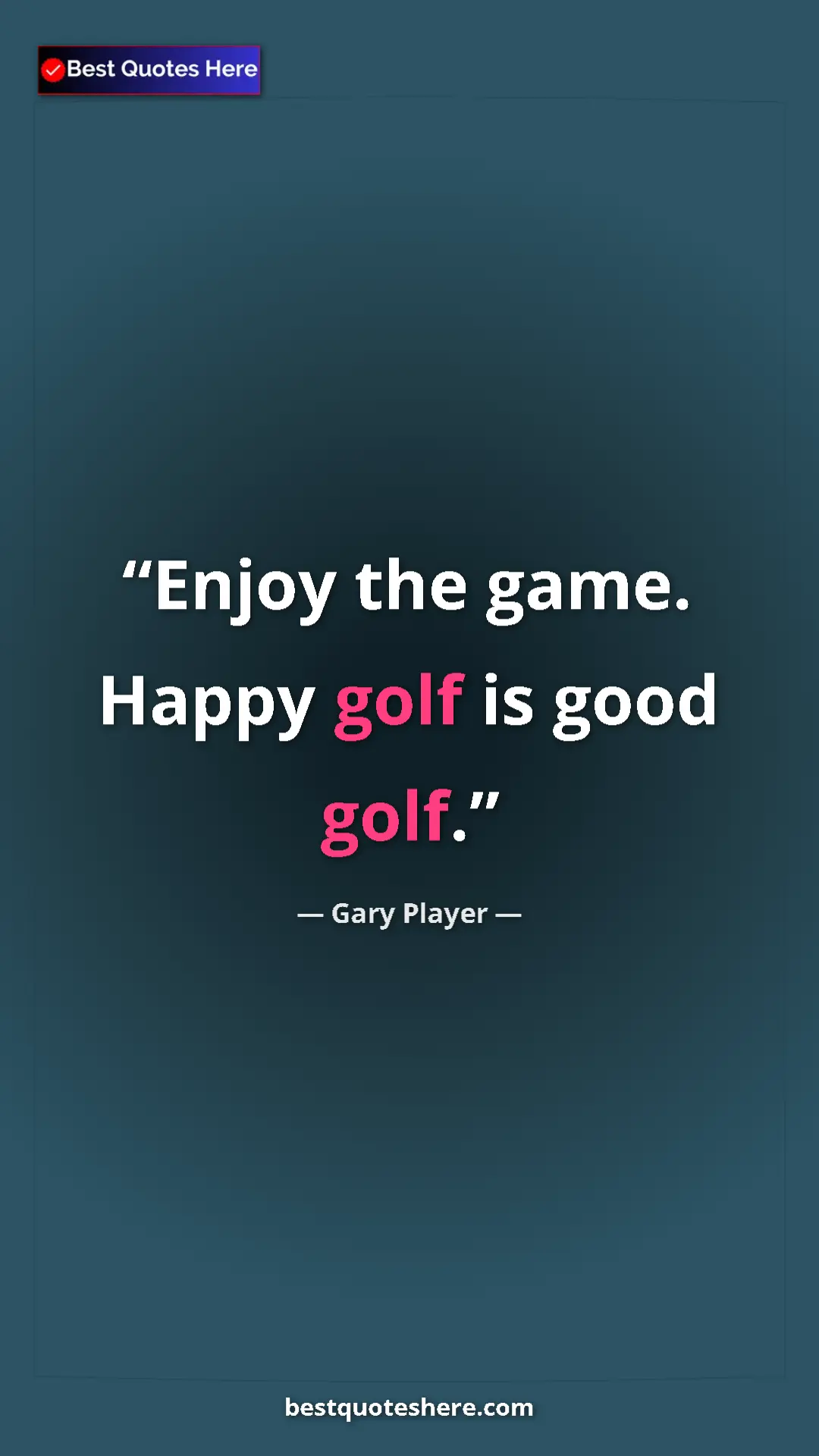 Gary Player Quote Card: "Enjoy the game. Happy golf is good golf." Pinterest quote poster by Gary Player: "Enjoy the game. Happy golf is good golf."