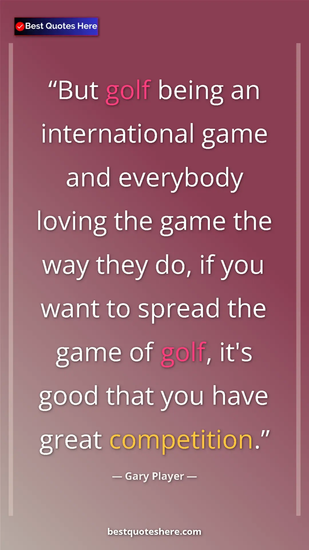 Pinterest quote poster by Gary Player: "But golf being an international game and everybody loving..."