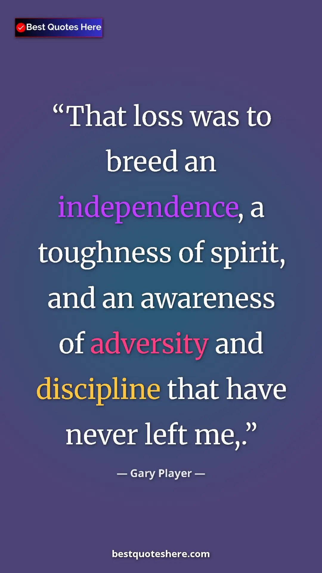 Pinterest quote poster by Gary Player: "That loss was to breed an independence, a toughness of..."