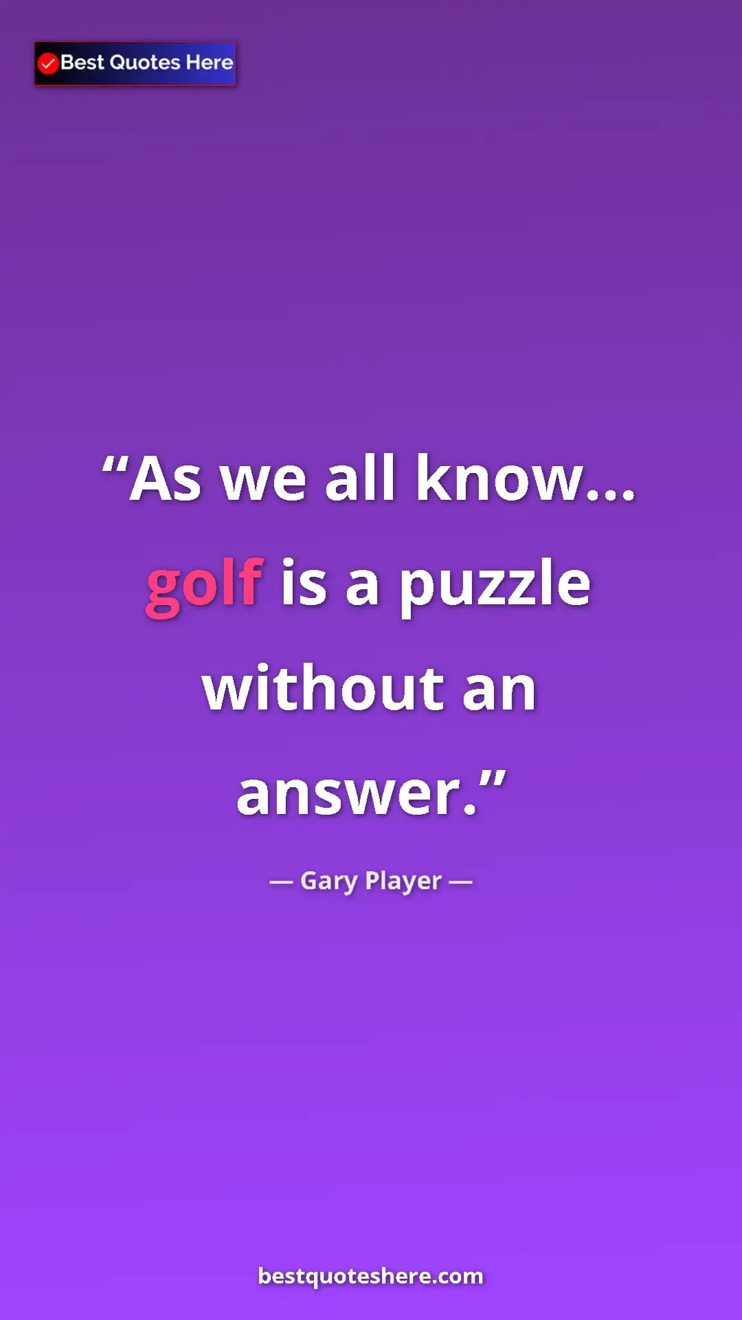 Pinterest quote poster by Gary Player: "As we all know... golf is a puzzle without an answer."