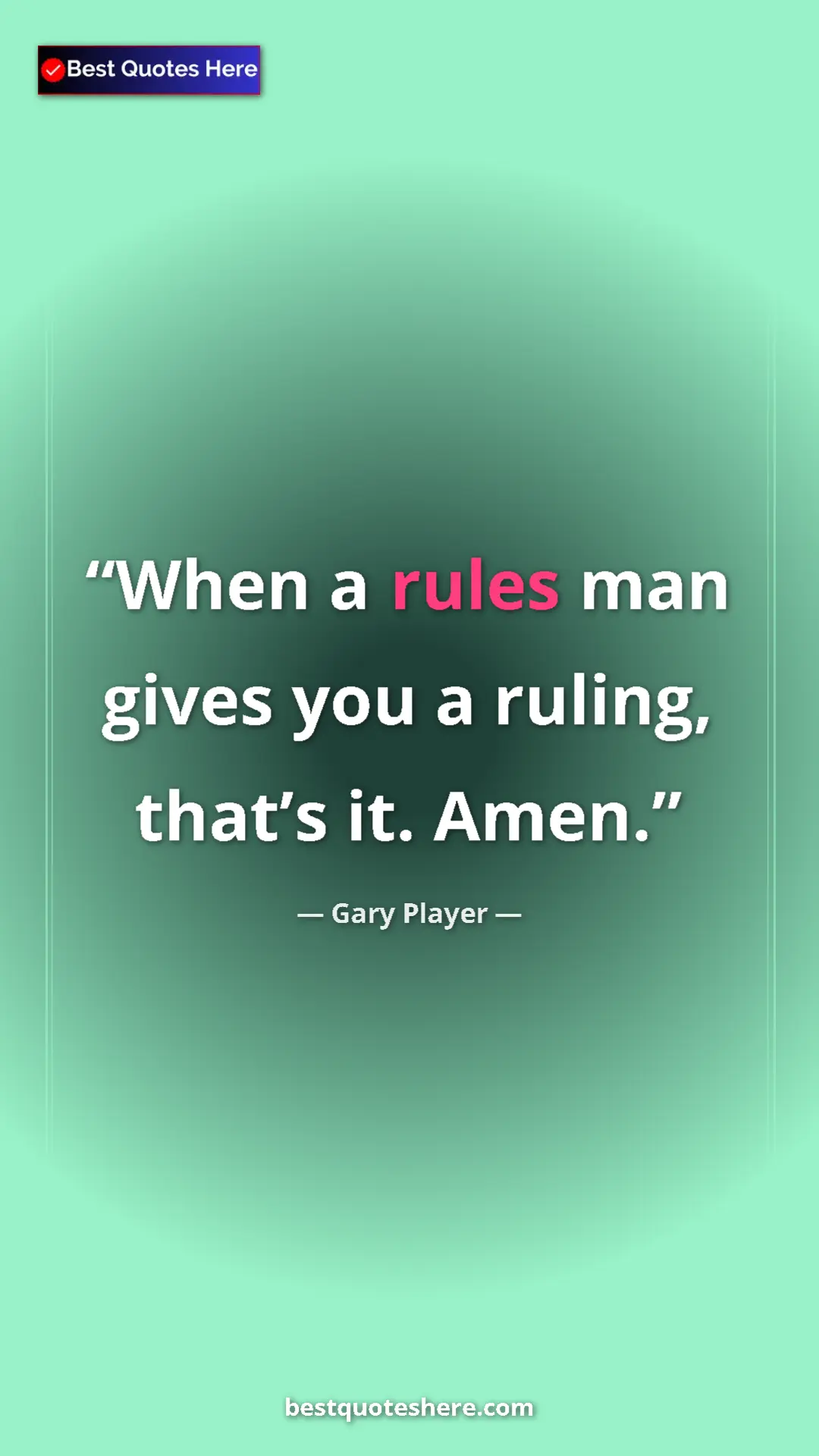 Pinterest quote poster by Gary Player: "When a rules man gives you a ruling, that’s it. Amen."
