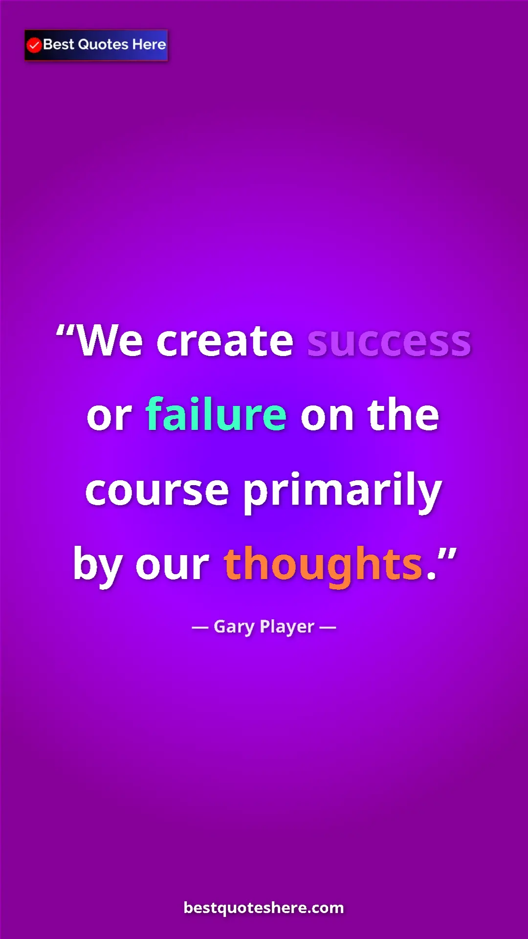 Pinterest quote poster by Gary Player: "We create success or failure on the course primarily by our..."
