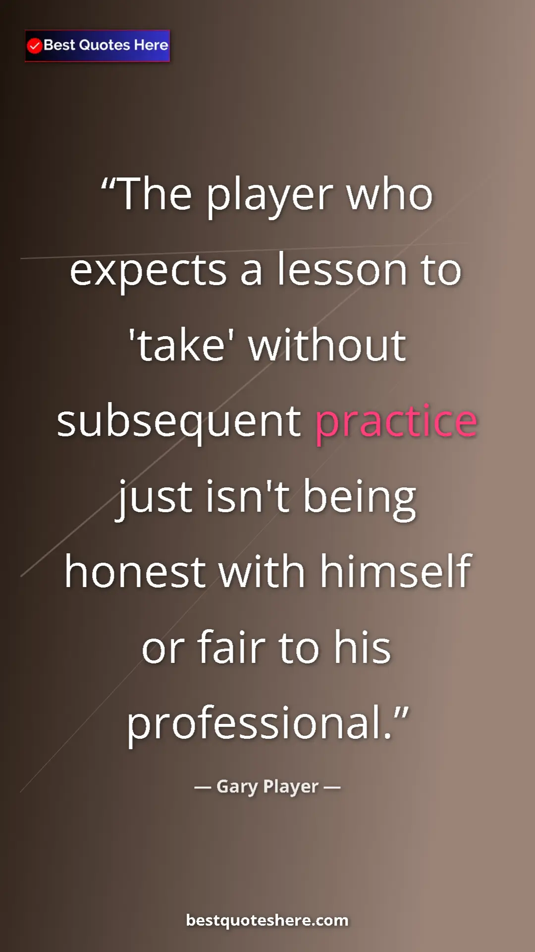 Pinterest quote poster by Gary Player: "The player who expects a lesson to 'take' without..."