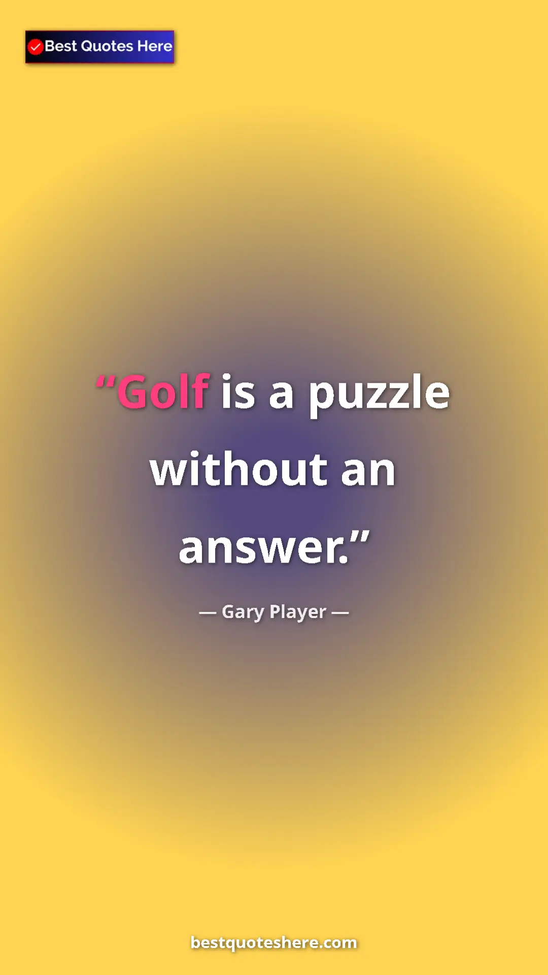Pinterest quote poster by Gary Player: "Golf is a puzzle without an answer."