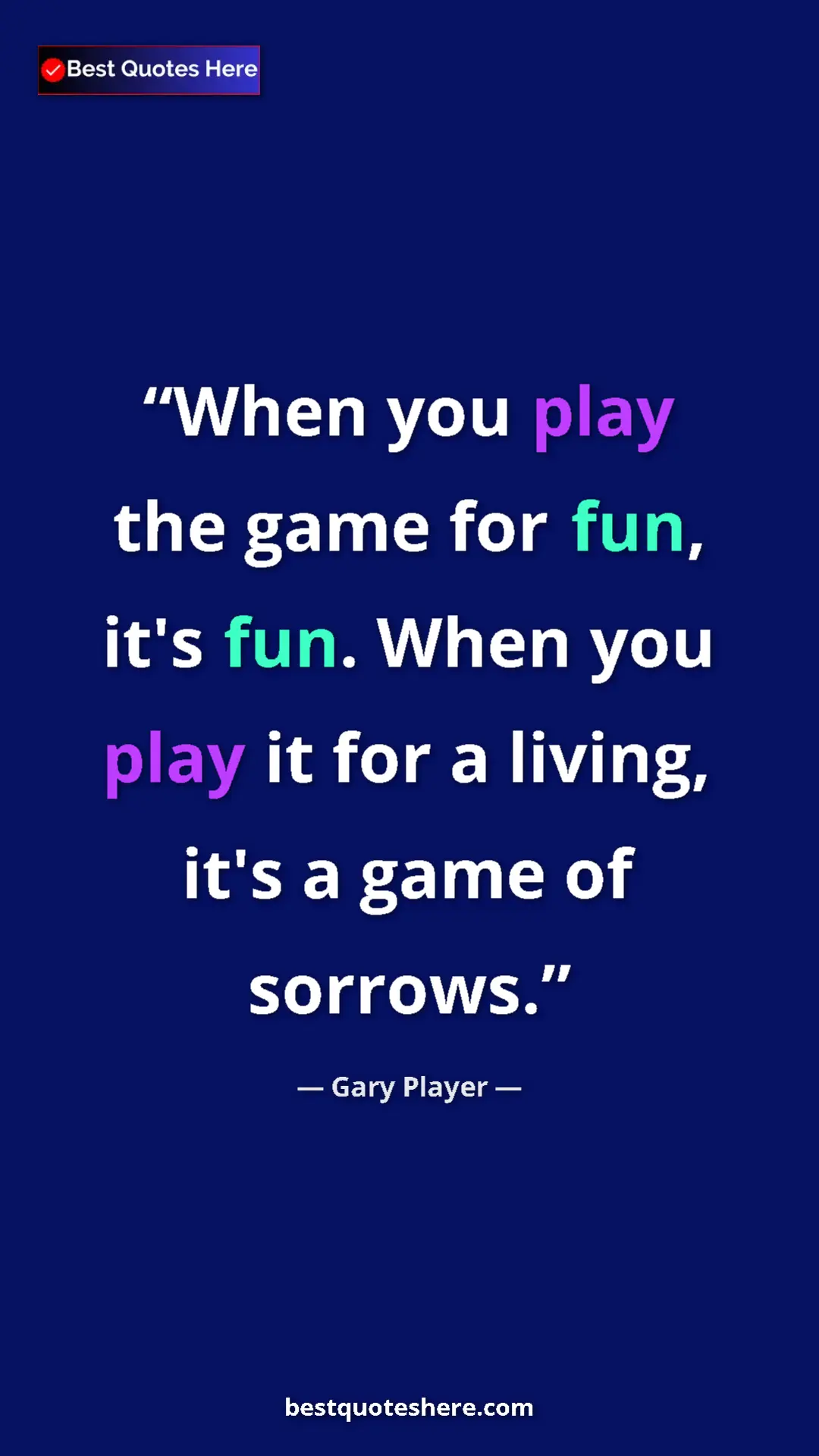 Pinterest quote poster by Gary Player: "When you play the game for fun, it's fun. When you play it..."