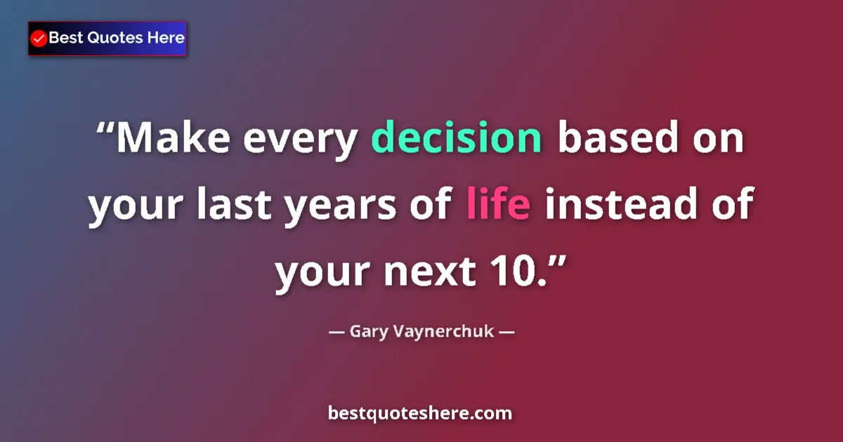 Quote by Gary Vaynerchuk: Make every decision based on your last years of life instead of your next 10....