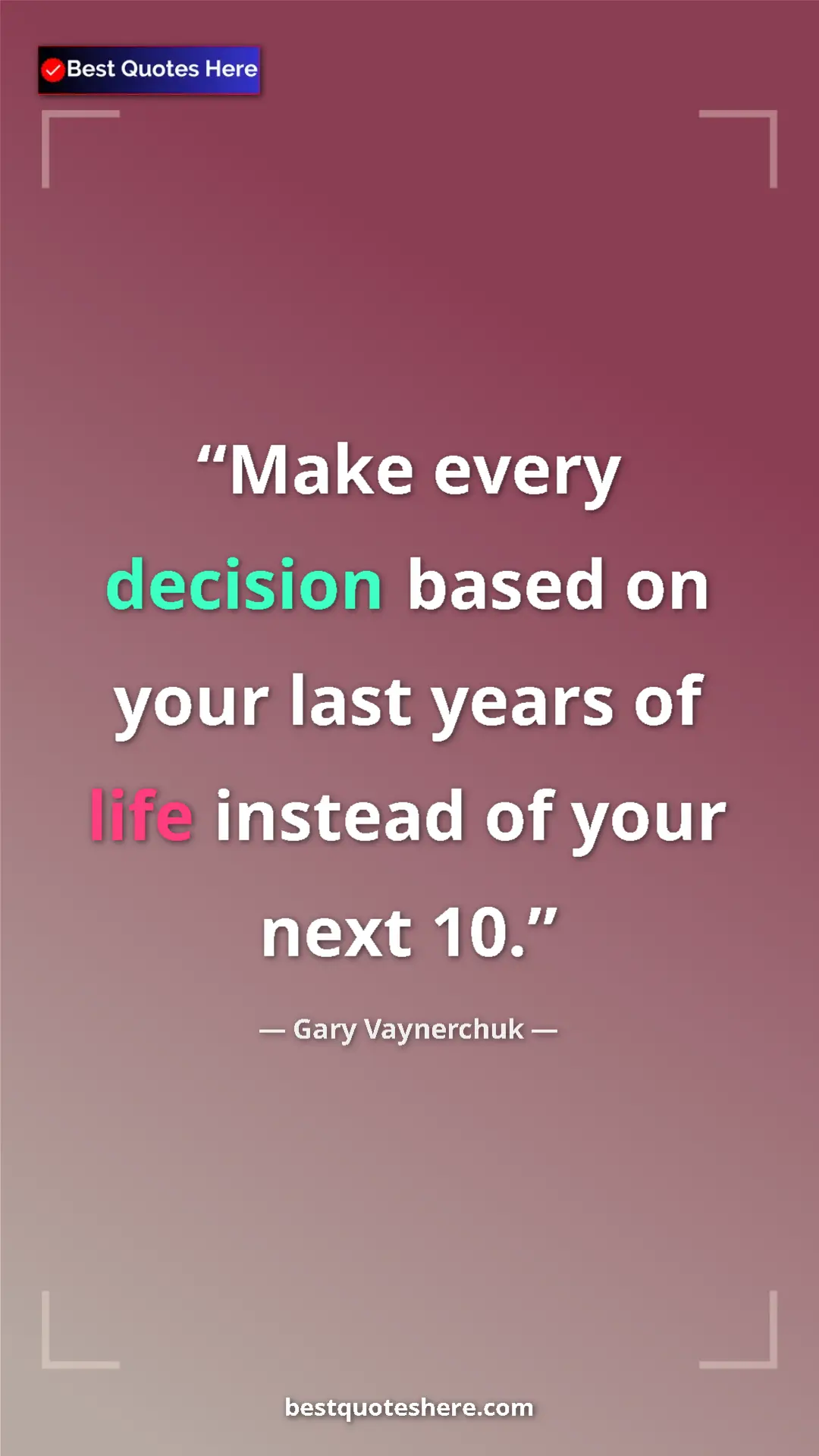 Gary Vaynerchuk Quote Card: "Make every decision based on your last years of life..." Pinterest quote poster by Gary Vaynerchuk: "Make every decision based on your last years of life..."