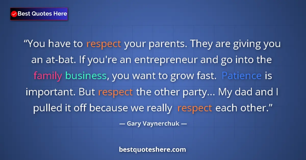 Quote by Gary Vaynerchuk: You have to respect your parents. They are giving you an at-bat. If you're an entrepreneur and go in...