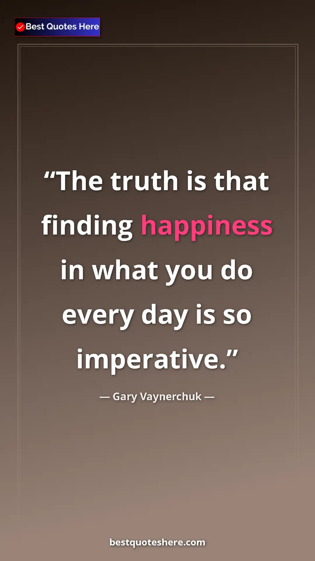 Gary Vaynerchuk Quote Card: "The truth is that finding happiness in what you do every..." Pinterest quote poster by Gary Vaynerchuk: "The truth is that finding happiness in what you do every..."