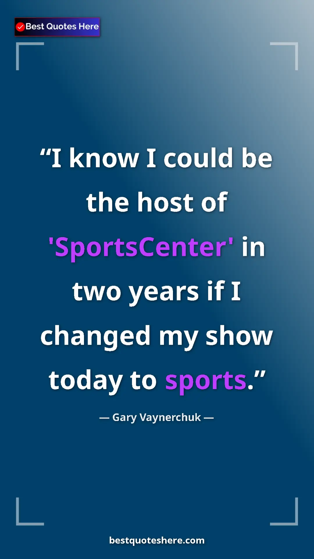 Gary Vaynerchuk Quote Card: "I know I could be the host of 'SportsCenter' in two years..." Pinterest quote poster by Gary Vaynerchuk: "I know I could be the host of 'SportsCenter' in two years..."