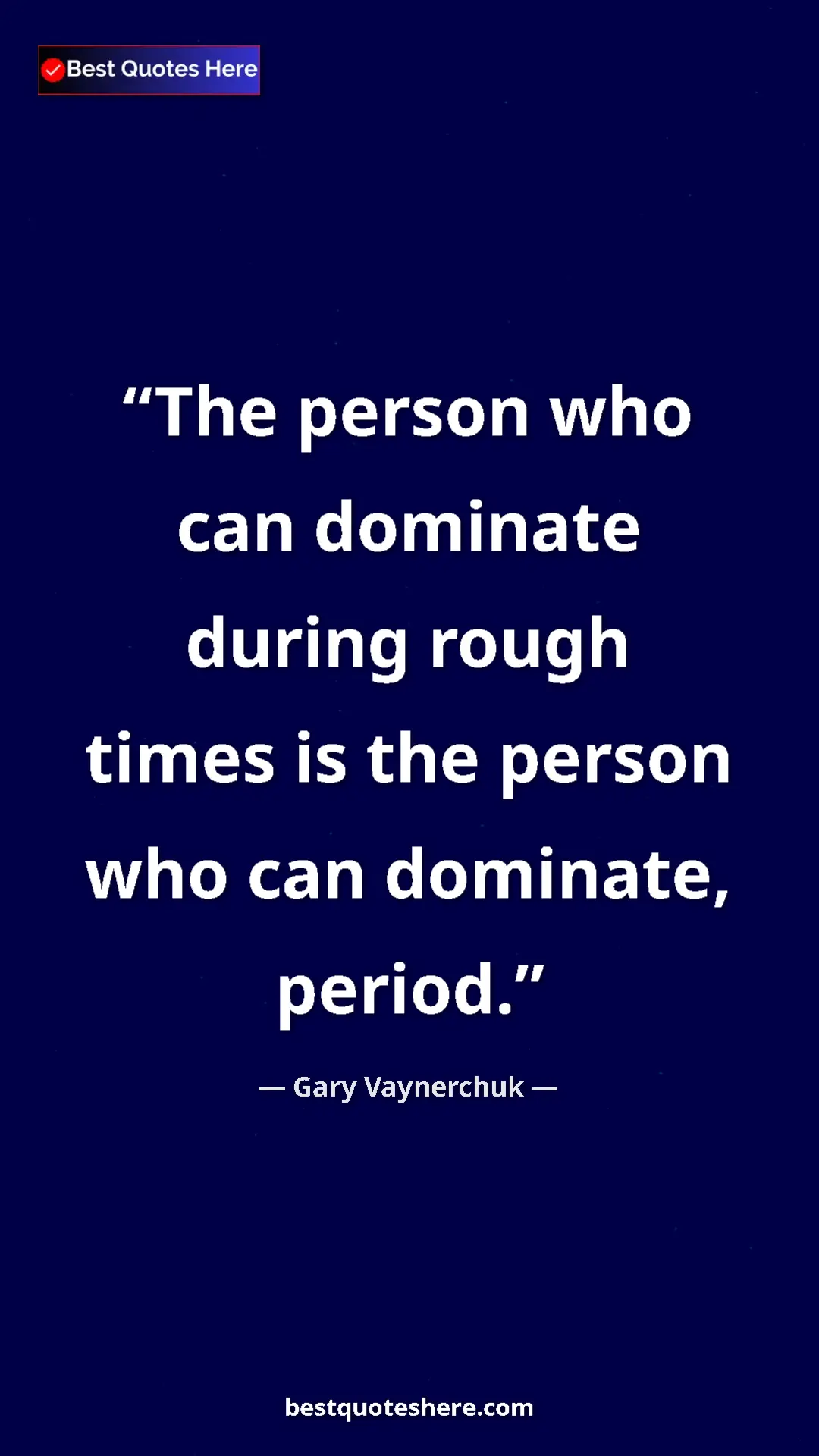 Gary Vaynerchuk Quote Card: "The person who can dominate during rough times is the..." Pinterest quote poster by Gary Vaynerchuk: "The person who can dominate during rough times is the..."