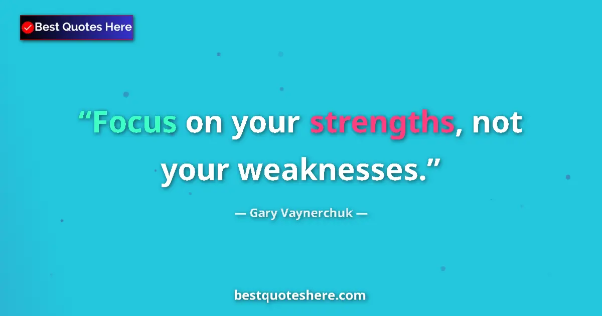 Quote by Gary Vaynerchuk: Focus on your strengths, not your weaknesses....