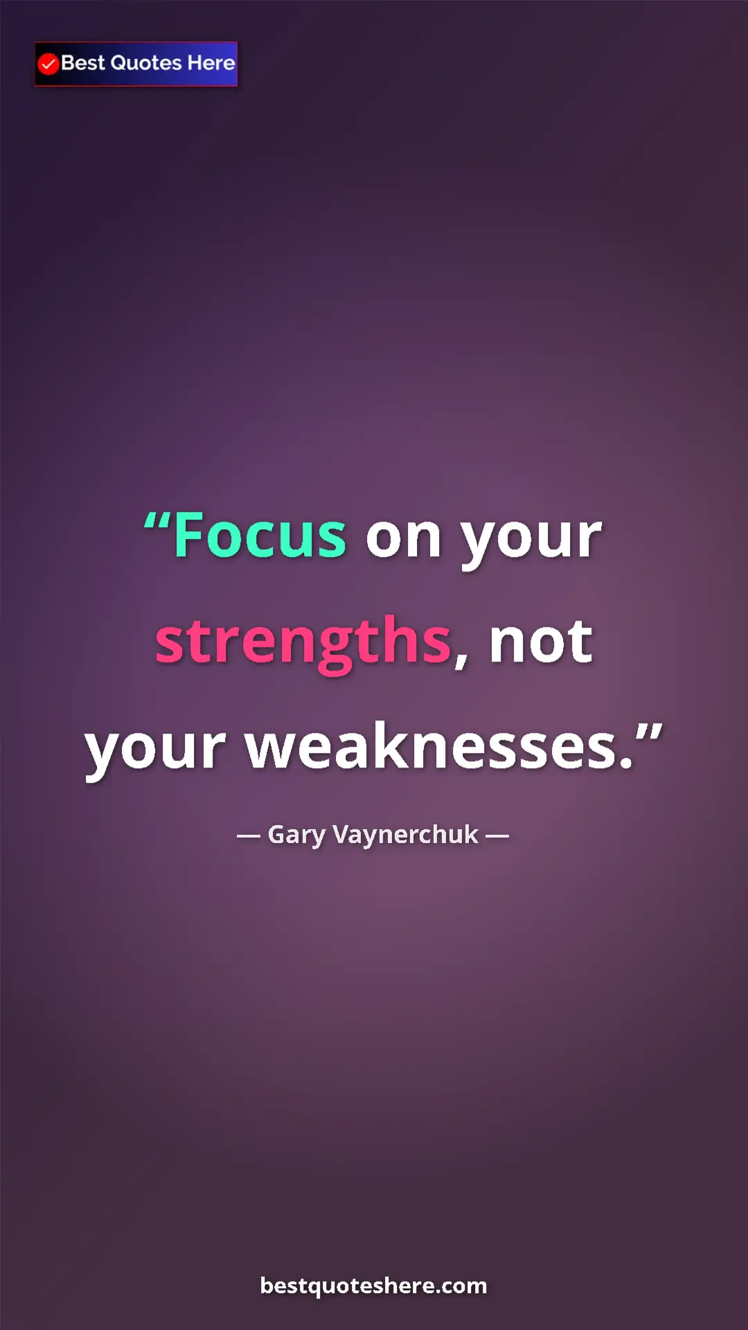 Gary Vaynerchuk Quote Card: "Focus on your strengths, not your weaknesses." Pinterest quote poster by Gary Vaynerchuk: "Focus on your strengths, not your weaknesses."