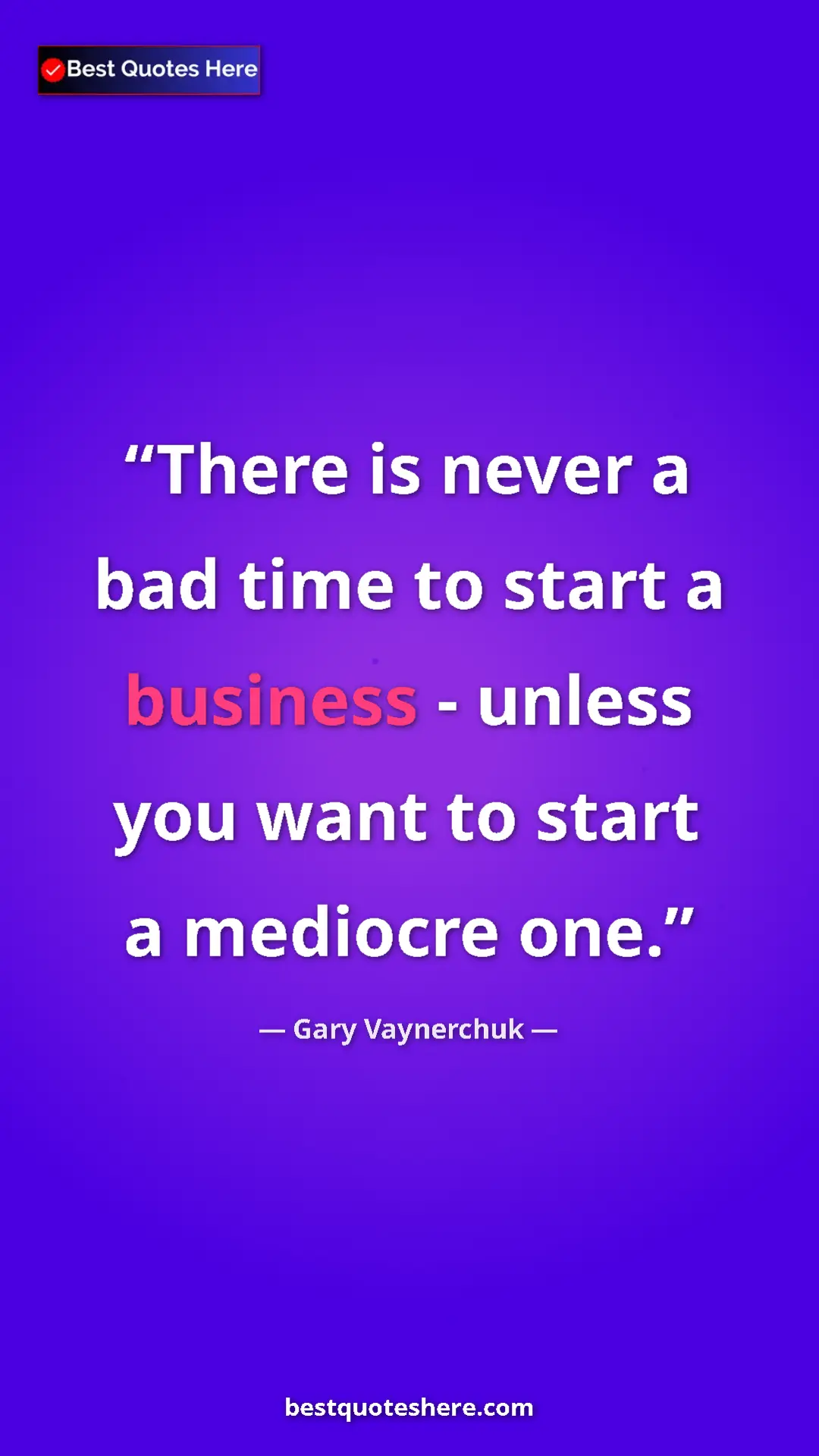 Gary Vaynerchuk Quote Card: "There is never a bad time to start a business - unless you..." Pinterest quote poster by Gary Vaynerchuk: "There is never a bad time to start a business - unless you..."