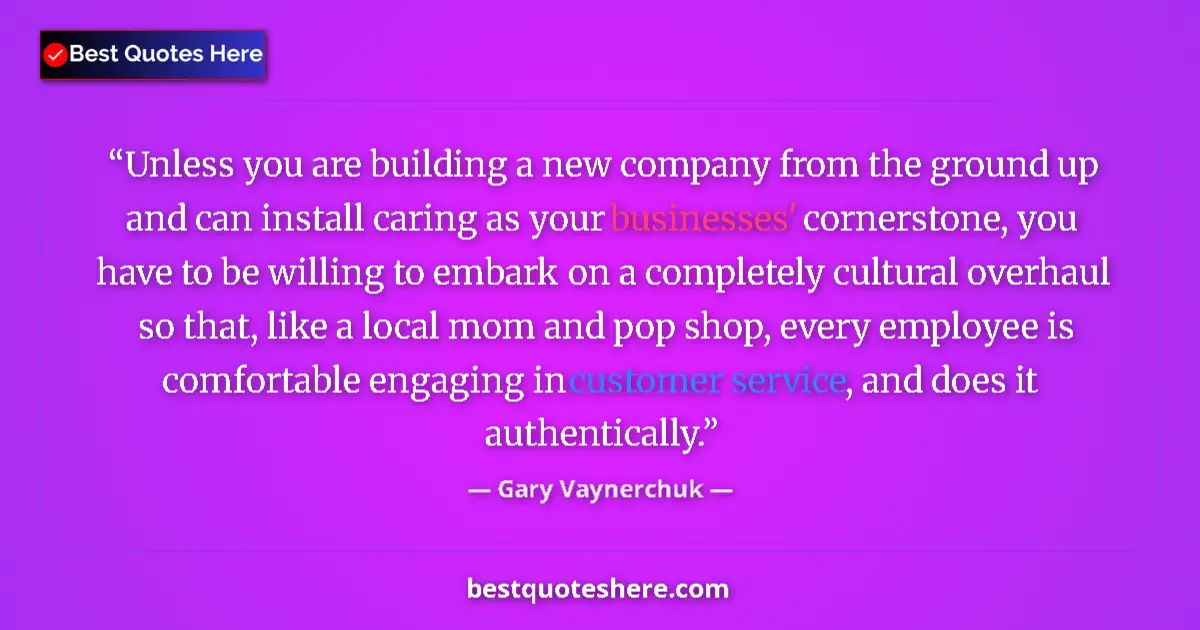 Quote by Gary Vaynerchuk: Unless you are building a new company from the ground up and can install caring as your businesses' ...
