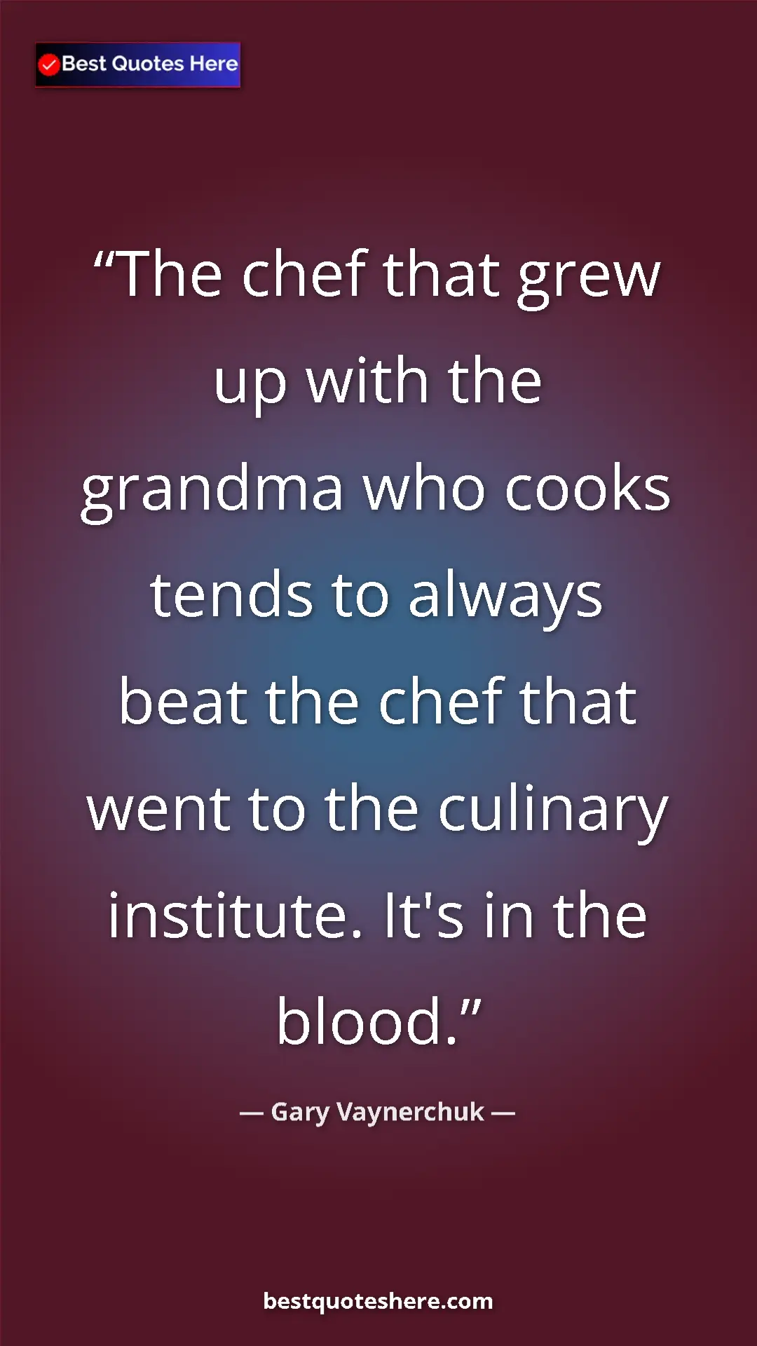 Gary Vaynerchuk Quote Card: "The chef that grew up with the grandma who cooks tends to..." Pinterest quote poster by Gary Vaynerchuk: "The chef that grew up with the grandma who cooks tends to..."