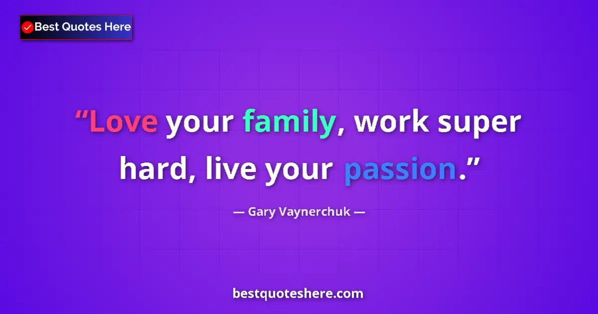 Quote by Gary Vaynerchuk: Love your family, work super hard, live your passion....