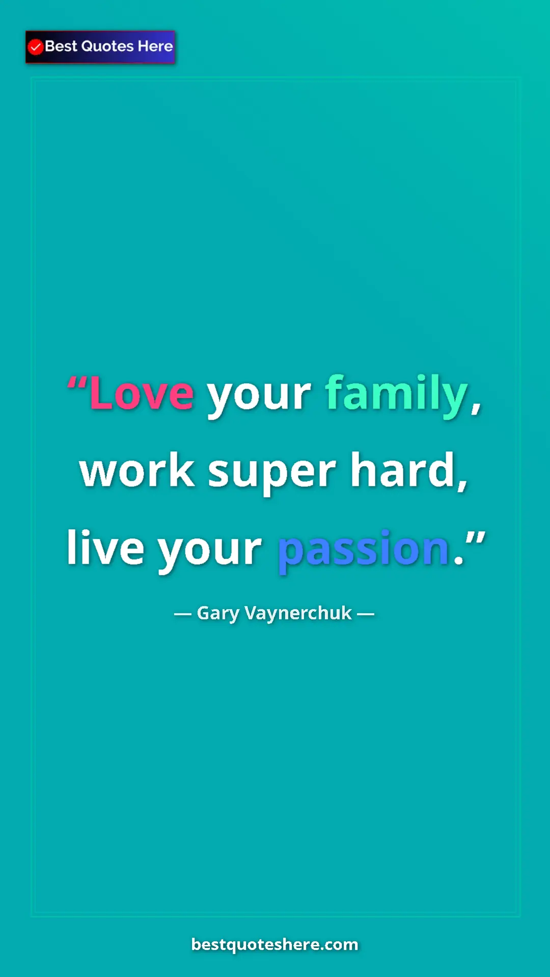 Gary Vaynerchuk Quote Card: "Love your family, work super hard, live your passion." Pinterest quote poster by Gary Vaynerchuk: "Love your family, work super hard, live your passion."