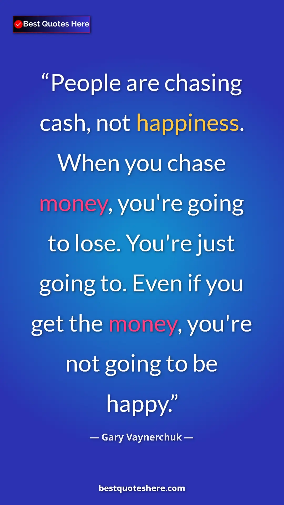 Pinterest quote poster by Gary Vaynerchuk: "People are chasing cash, not happiness. When you chase..."