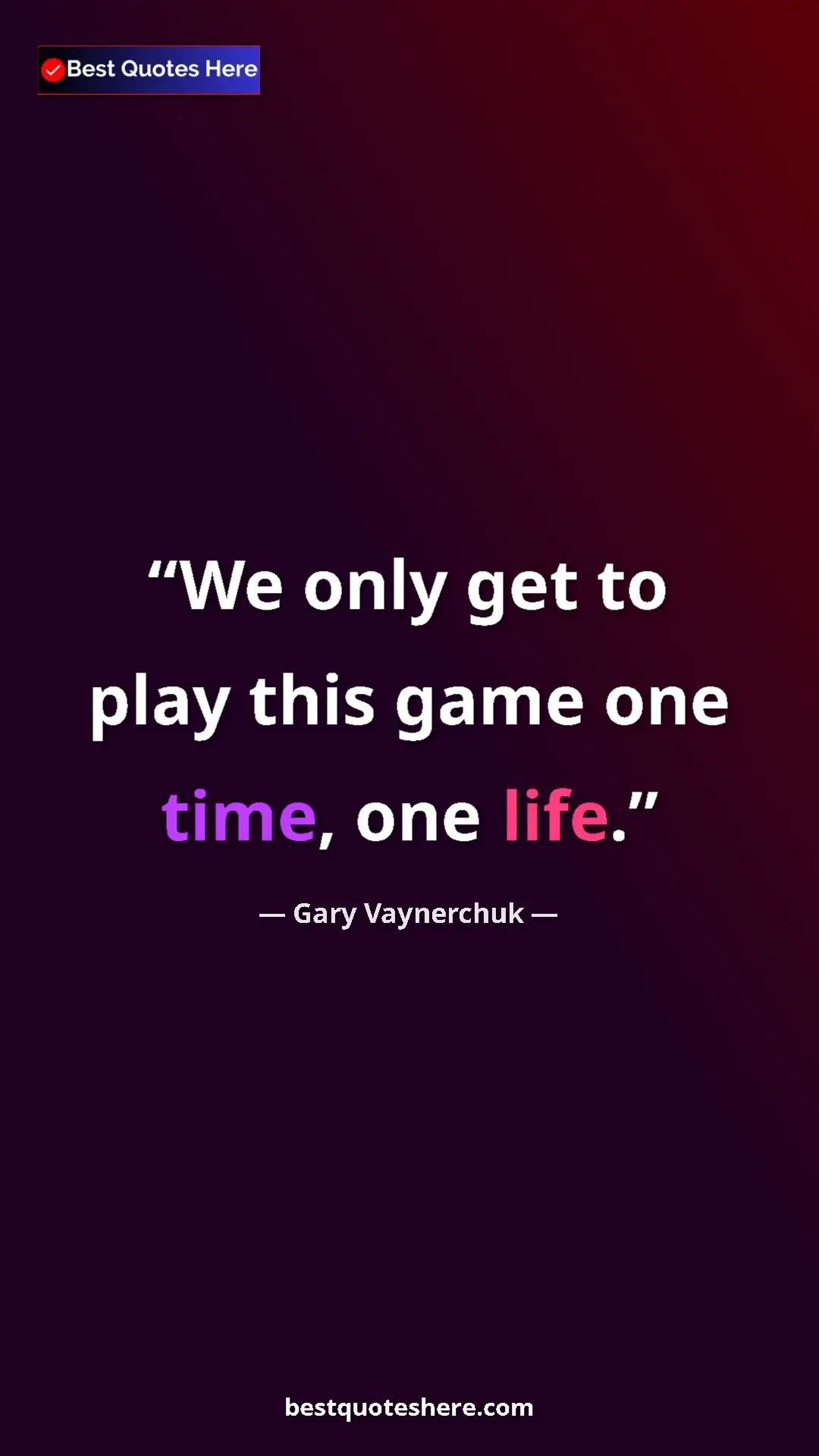 Gary Vaynerchuk Quote Card: "We only get to play this game one time, one life." Pinterest quote poster by Gary Vaynerchuk: "We only get to play this game one time, one life."