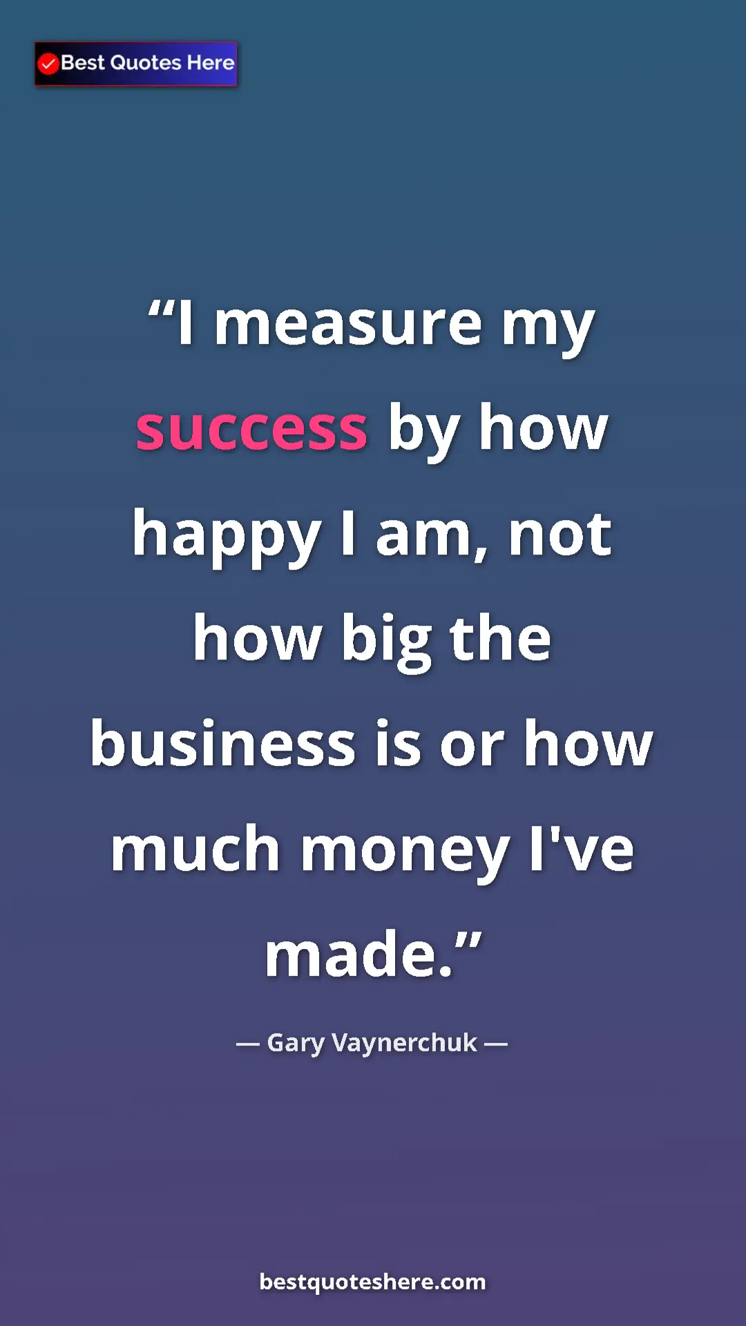 Pinterest quote poster by Gary Vaynerchuk: "I measure my success by how happy I am, not how big the..."