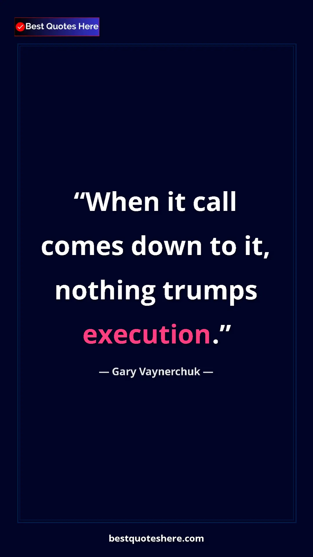 Gary Vaynerchuk Quote Card: "When it call comes down to it, nothing trumps execution." Pinterest quote poster by Gary Vaynerchuk: "When it call comes down to it, nothing trumps execution."