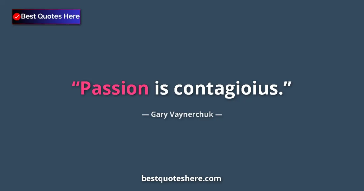 Quote by Gary Vaynerchuk: Passion is contagioius....
